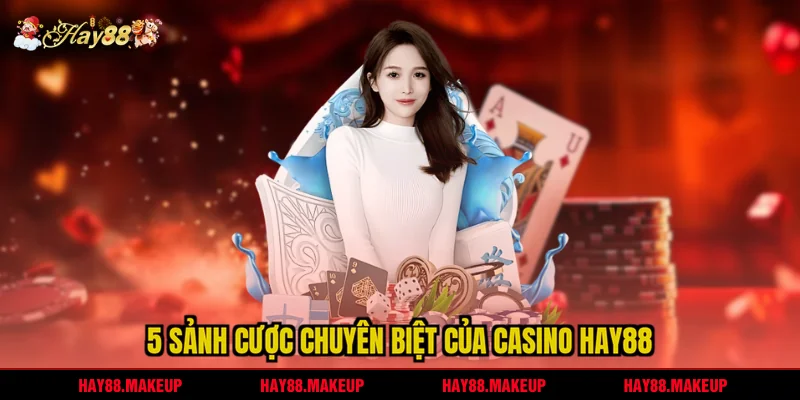 5 sảnh cược chuyên biệt của Casino HAY88