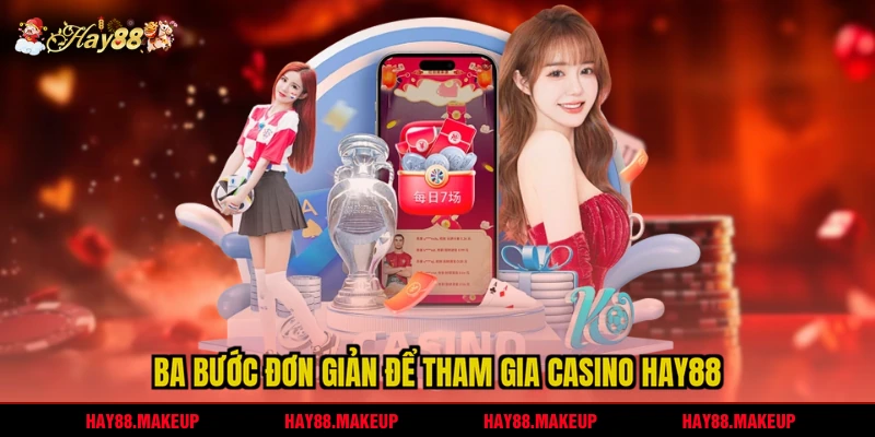 Ba bước đơn giản để tham gia Casino HAY88