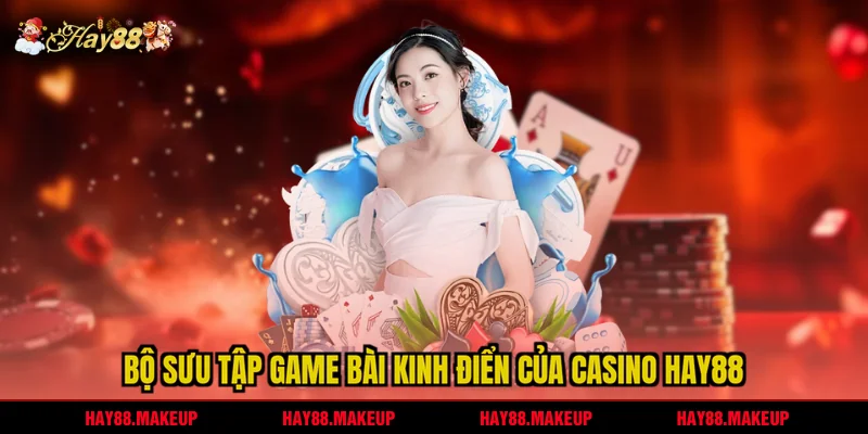 Bộ sưu tập game bài kinh điển của Casino HAY88