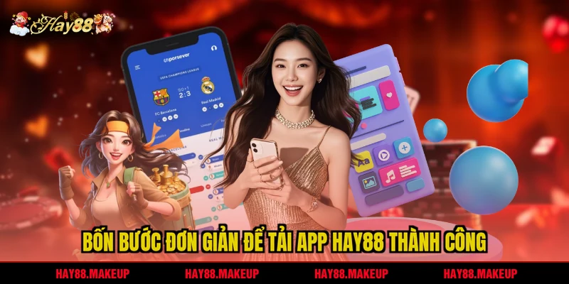 Bốn bước đơn giản để tải app HAY88 thành công