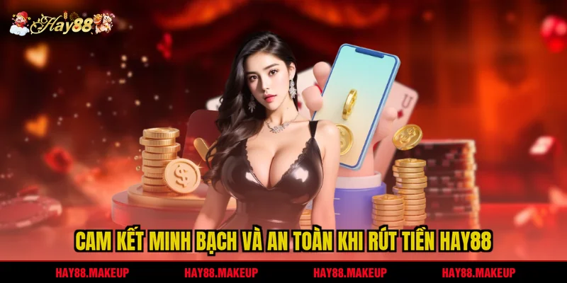 Cam kết minh bạch và an toàn khi rút tiền HAY88