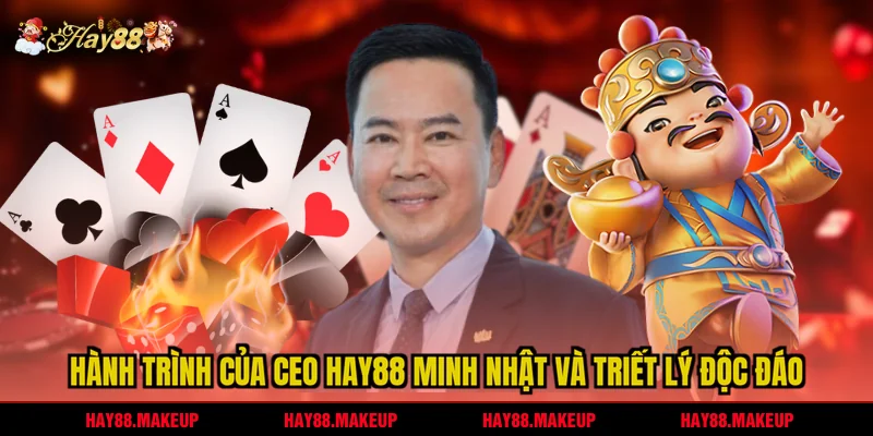 Hành trình của CEO HAY88 Minh Nhật và triết lý độc đáo