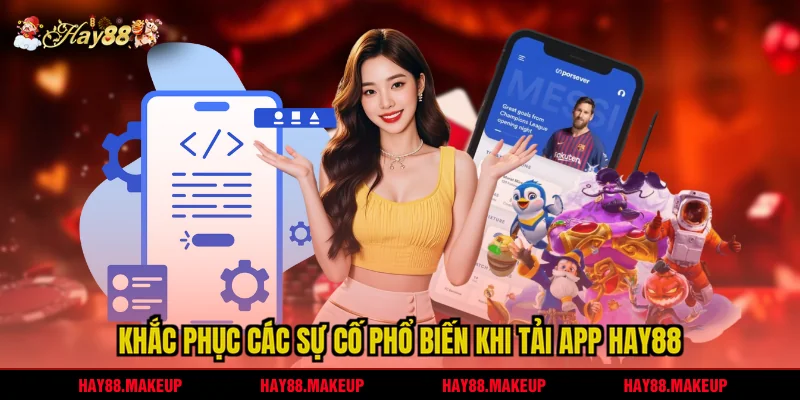 Khắc phục các sự cố phổ biến khi tải app HAY88