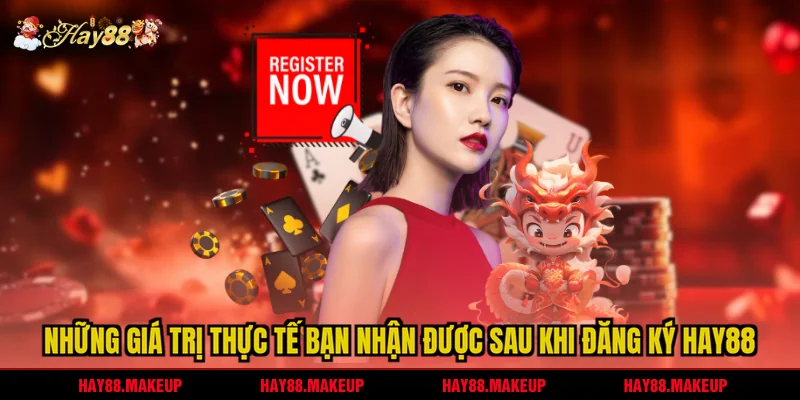 Những giá trị thực tế bạn nhận được sau khi đăng ký HAY88