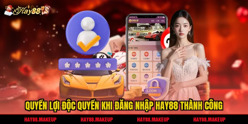 Quyền lợi độc quyền khi đăng nhập HAY88 thành công
