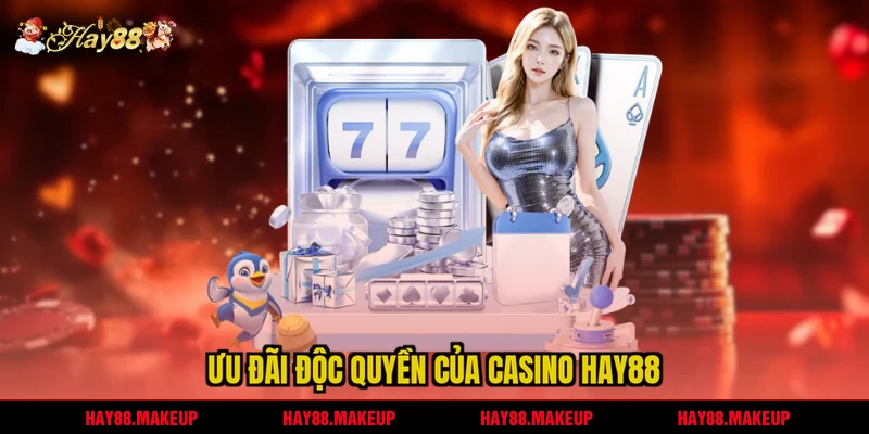Ưu đãi độc quyền của Casino HAY88
