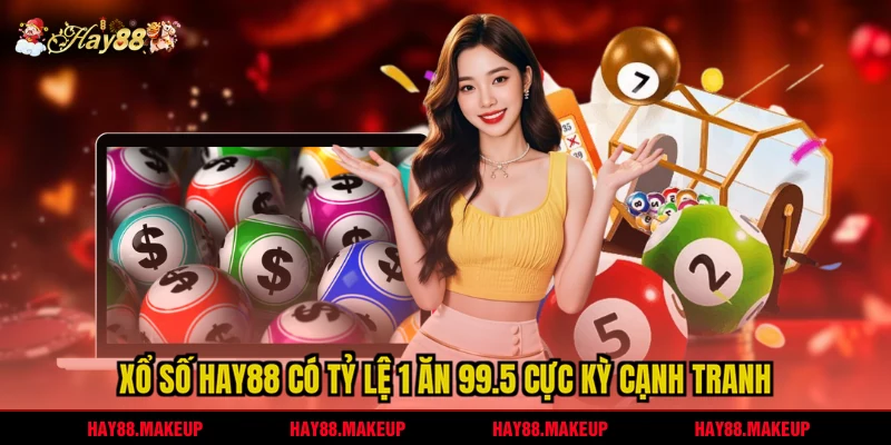 Xổ số HAY88 có tỷ lệ 1 ăn 99.5 cực kỳ cạnh tranh